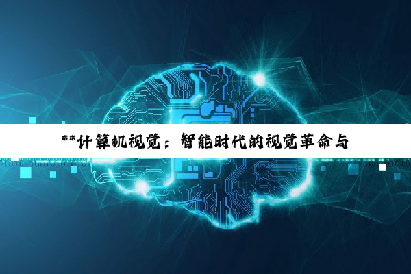 【科普解答】**计算机视觉：智能时代的视觉革命与科技创新引擎**