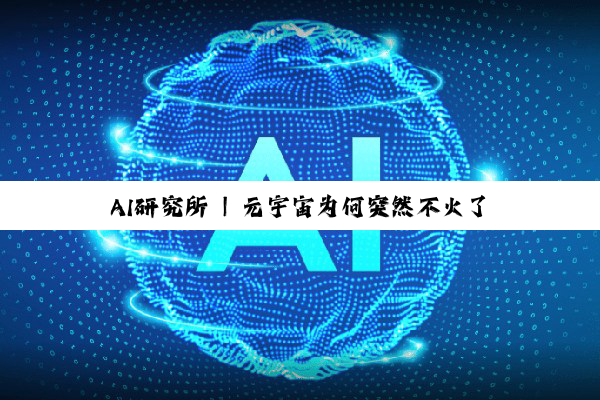 AI研究所 | 元宇宙为何突然不火了？