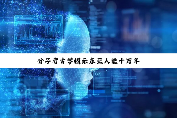 分子考古学揭示东亚人类十万年
