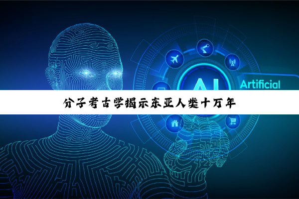 分子考古学揭示东亚人类十万年