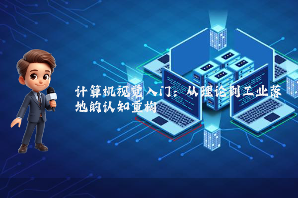 计算机视觉入门：从理论到工业落地的认知重构