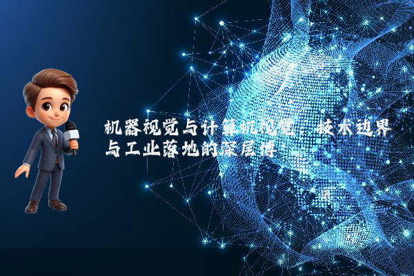 机器视觉与计算机视觉：技术边界与工业落地的深层博弈