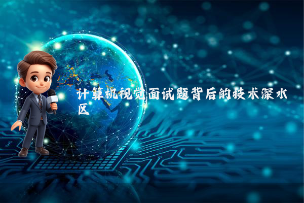 计算机视觉面试题背后的技术深水区