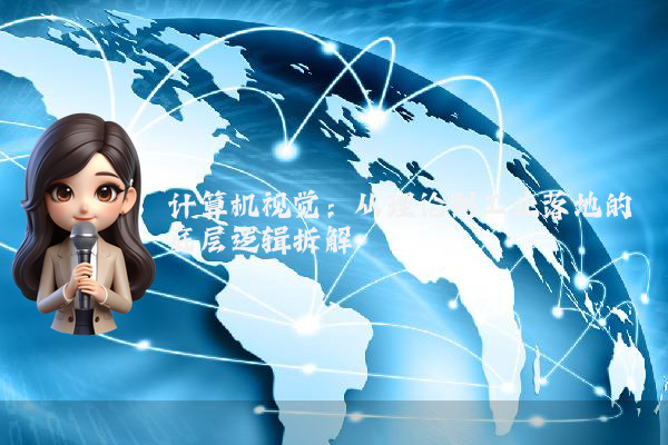 计算机视觉：从理论到工业落地的底层逻辑拆解