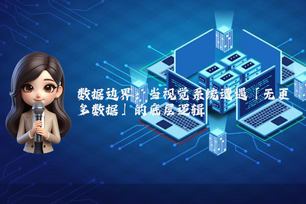 数据边界：当视觉系统遭遇「无更多数据」的底层逻辑